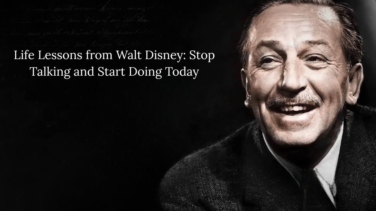 Life Lessons from Walt Disney: Stop Talking and Start Doing Today