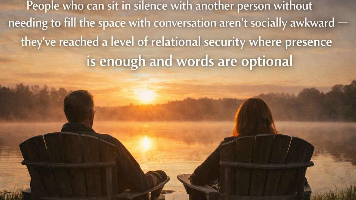 People who can sit in silence with another person without needing to fill the space with conversation aren’t socially awkward — they’ve reached a level of relational security where presence is enough and words are optional